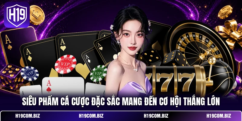 Siêu phẩm cá cược đặc sắc mang đến cơ hội thắng lớn