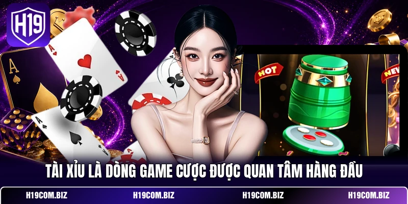 Tài xỉu là dòng game cược được quan tâm hàng đầu